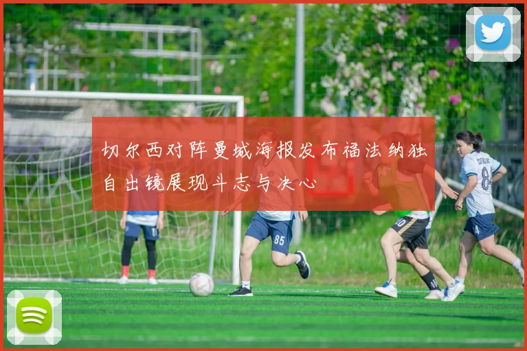 切尔西对阵曼城海报发布福法纳独自出镜展现斗志与决心
