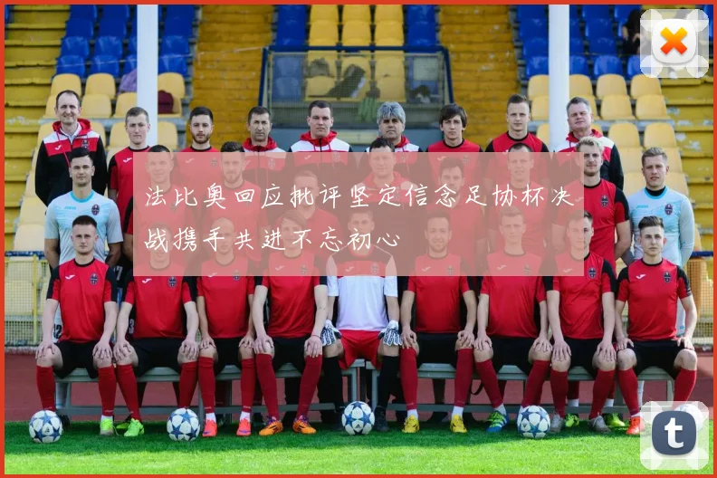 法比奥回应批评坚定信念足协杯决战携手共进不忘初心